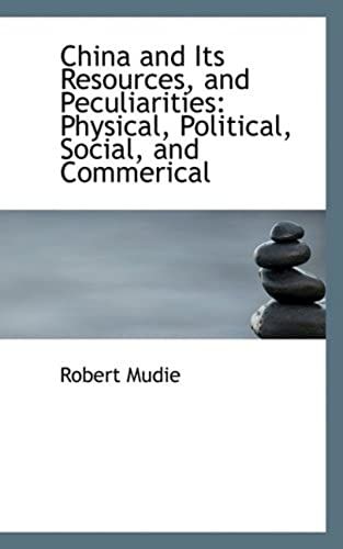 China And Its Resources, And Peculiarities: Physical, Political, Social, And Commerical