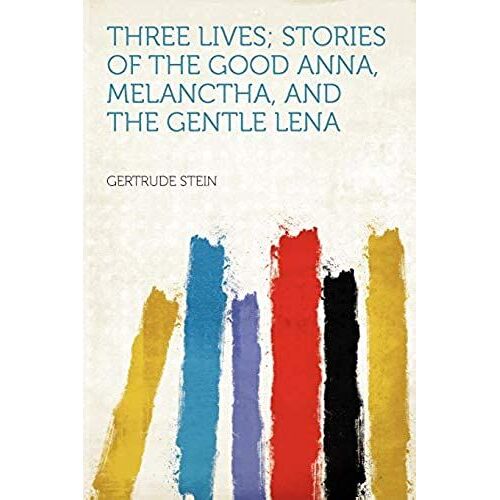 Three Lives; Stories Of The Good Anna, Melanctha, And The Gentle Lena