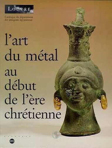 Catalogue Du Département Des Antiquités Égyptiennes, Musée Du Louvre - L'art Du Métal Au Début De L'ère Chrétienne