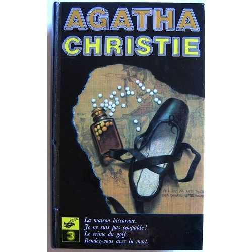 Oeuvres Complètes /D'agatha Christie Tome 3 - Oeuvres Complètes - Rendez-Vous Avec La Mort - La Maison Biscornue - Je Ne Suis Pas Coupabl, Le Crime Du Golf