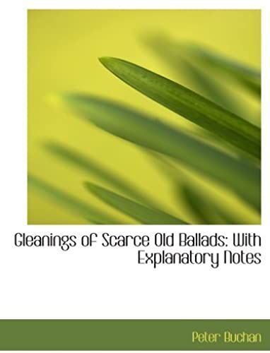 Gleanings Of Scarce Old Ballads: With Explanatory Notes