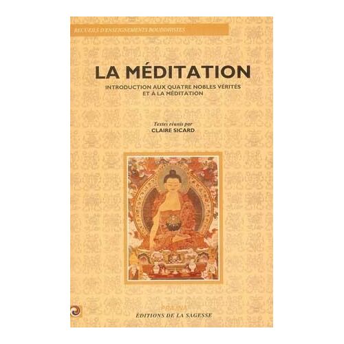 La Méditation - Introduction Aux Quatre Nobles Vérités Et À La Méditation