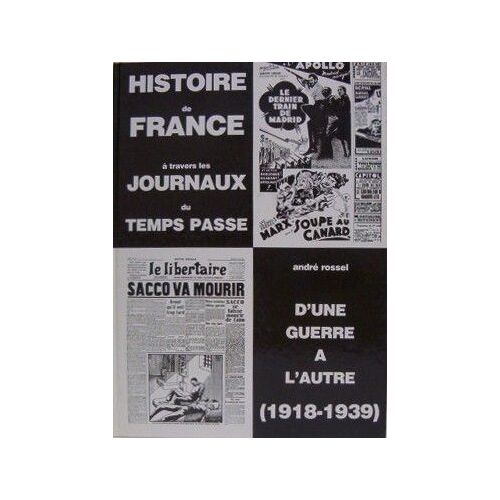 Histoire De France À Travers Les Journaux Du Temps Passé : D'une Guerre À L'autre (1918-1939)