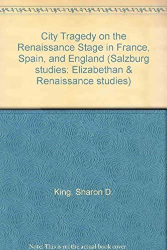 City Tragedy On The Renaissance Stage In France, Spain, And England (Mellen Studies In Literature: Elizabethan And Renaissance Studies, 130)