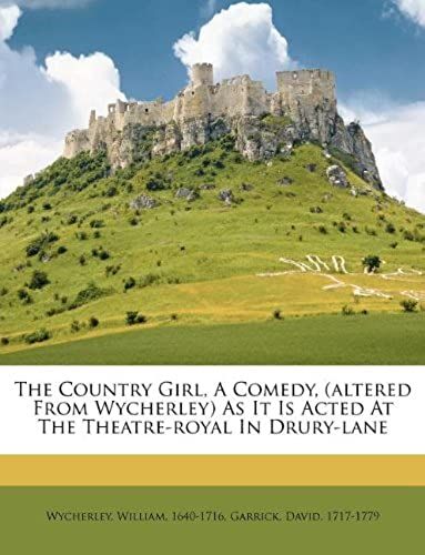The Country Girl, A Comedy, (Altered From Wycherley) As It Is Acted At The Theatre-Royal In Drury-Lane