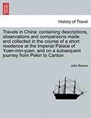 Travels In China: Containing Descriptions, Observations And Comparisons Made And Collected In The Course Of A Short Residence At The Imperial Palace ... On A Subsequent Journey From Pekin To Canton.