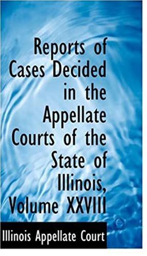 Reports Of Cases Decided In The Appellate Courts Of The State Of Illinois, Volume Xxviii