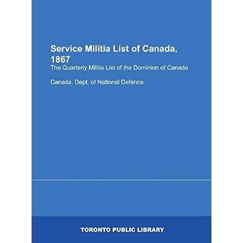 Service Militia List Of Canada, 1867: The Quarterly Militia List Of The Dominion Of Canada