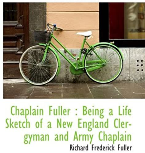 Chaplain Fuller : Being A Life Sketch Of A New England Clergyman And Army Chaplain