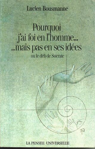Pourquoi J'ai Foi En L'homme, Mais Pas En Ses Idées Ou Le Défi De Socrate