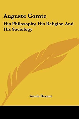 Auguste Comte: His Philosophy, His Religion And His Sociology