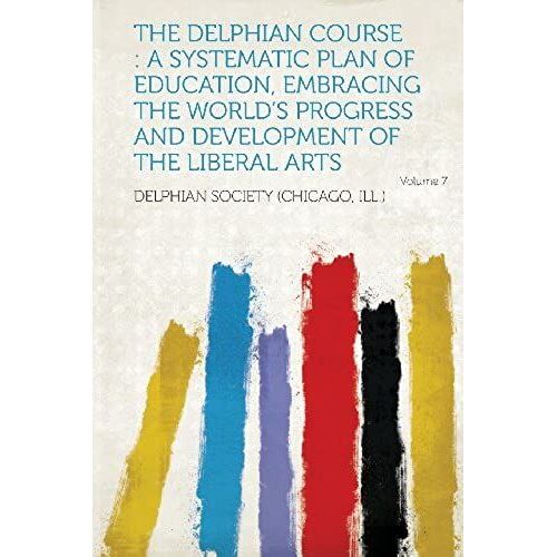 The Delphian Course: A Systematic Plan Of Education, Embracing The World's Progress And Development Of The Liberal Arts Volume 7