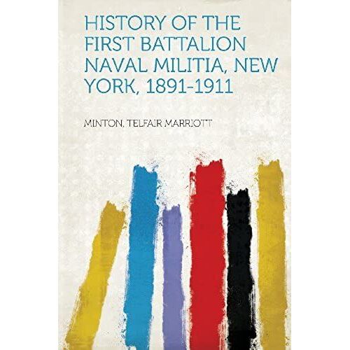 History Of The First Battalion Naval Militia, New York, 1891-1911