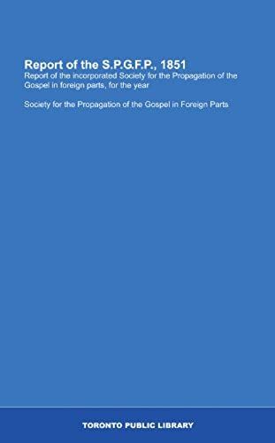 Report Of The S.P.G.F.P., 1851: Report Of The Incorporated Society For The Propagation Of The Gospel In Foreign Parts, For The Year
