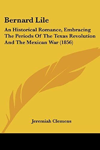 Bernard Lile: An Historical Romance, Embracing The Periods Of The Texas Revolution And The Mexican War (1856)
