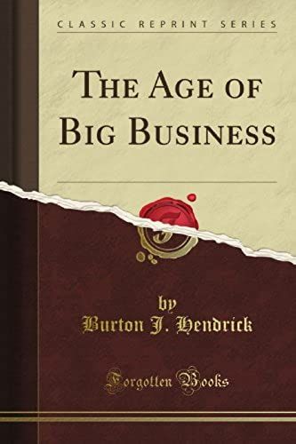 The Age Of Big Business (Classic Reprint)