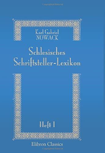 Schlesisches Schriftsteller-Lexikon, Oder Bio-Bibliographisches Verzeichniß Der Im Zweiten Viertel Des 19. Jahrhunderts Lebenden Schlesischen Schriftsteller: Heft 1 (German Edition)