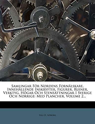 Samlingar Fur Nordens Forn Lskare, Inneh Llende Inskryfter, Figurer, Ruiner, Verktyg, H Gar Och Stens Ttningar I Sverige Och Norrige: Med Plancher, Vo (Swedish Edition)