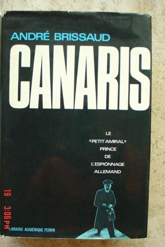 Canaris. Le " Petit Amiral ". Prince De L' Espionnage Allemand. 1887-1945