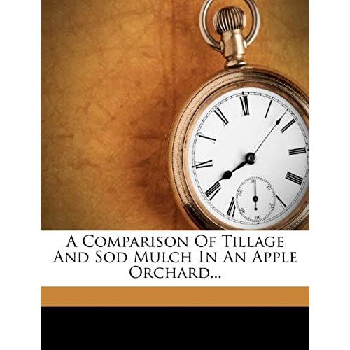 A Comparison Of Tillage And Sod Mulch In An Apple Orchard...