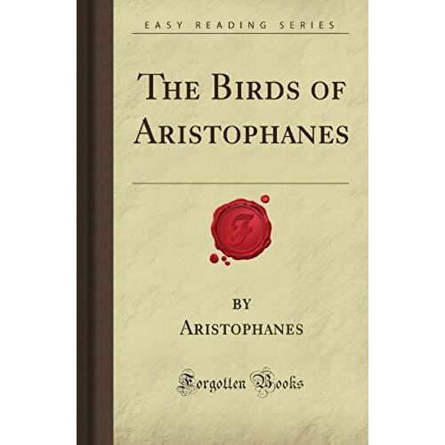 The Birds Of Aristophanes (Forgotten Books)
