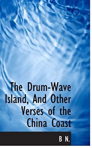 The Drum-Wave Island, And Other Verses Of The China Coast