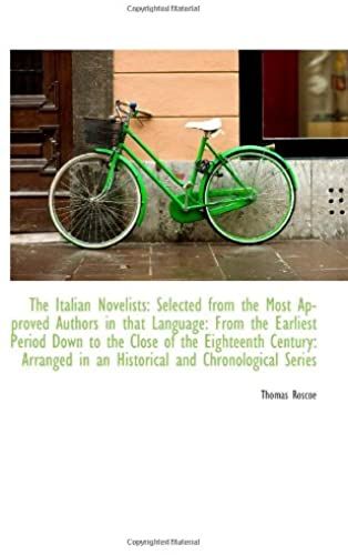 The Italian Novelists: Selected From The Most Approved Authors In That Language: From The Earliest P