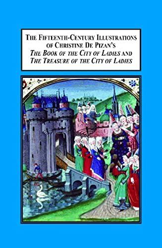 The Fifteenth Century Illustrations Of Christine De Pizan's The Book Of The City Of Ladies And The Treasure Of The City Of Ladies: Analyzing The Relation Of The Pictures To The Text