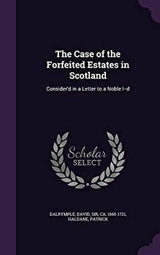 The Case Of The Forfeited Estates In Scotland: Consider'd In A Letter To A Noble L--D