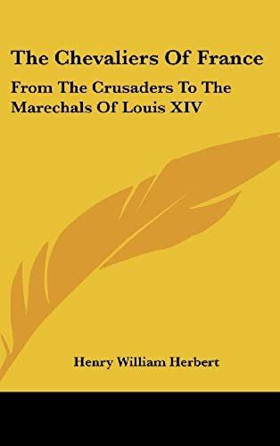 The Chevaliers Of France: From The Crusaders To The Marechals Of Louis Xiv