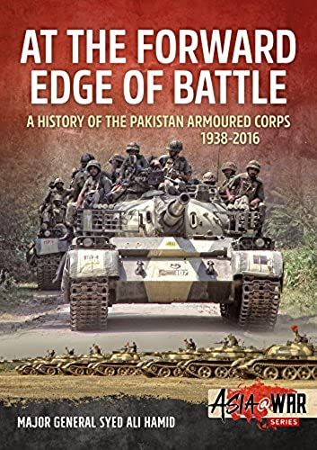 At The Forward Edge Of Battle - A History Of The Pakistan Armoured Corps 1938-2016