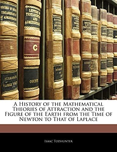 A History Of The Mathematical Theories Of Attraction And The Figure Of The Earth From The Time Of Newton To That Of Laplace