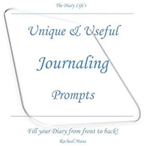 Unique And Useful Journaling Prompts: Fill Your Diary From Front To Back!