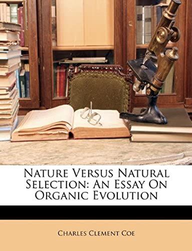 Nature Versus Natural Selection: An Essay On Organic Evolution