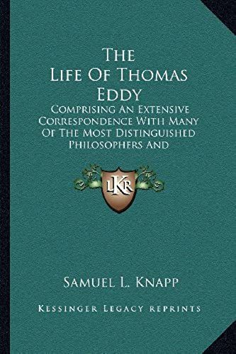 The Life Of Thomas Eddy: Comprising An Extensive Correspondence With Many Of The Most Distinguished Philosophers And Philanthropists Of This And Other Countries