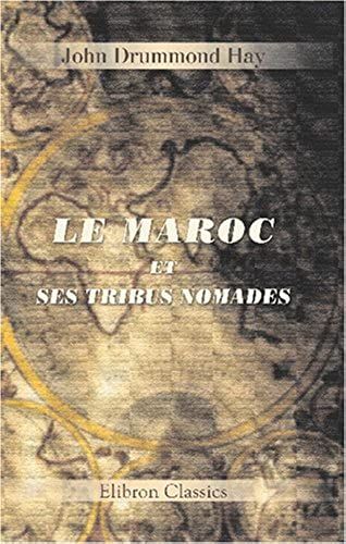 Le Maroc Et Ses Tribus Nomades: Excursion Dans L'intérieur, Chasses, Détails De Moeurs, Superstitions, Costumes, Etc. Traduit De L'anglais Avec Notes ... Par Louise Sw.-Belloc (French Edition)