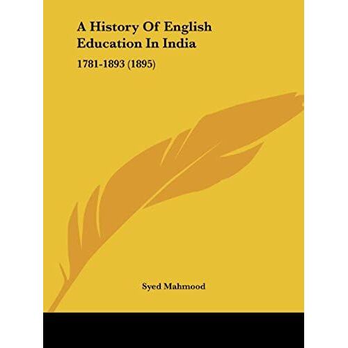A History Of English Education In India: 1781-1893 (1895)