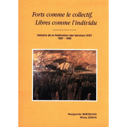 Forts Comme Le Collectif, Libres Comme L'individu  N° 000 : Histoire De La Fédération Des Services Cfdt 1887 - 1990
