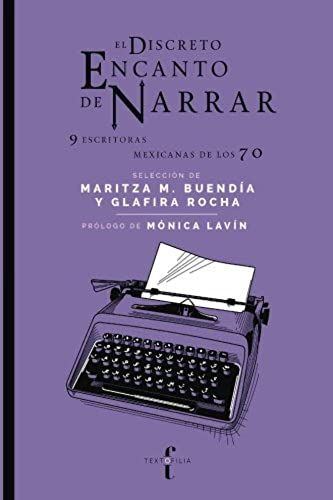 El Discreto Encanto De Narrar: (9 Escritoras Mexicanas De Los 70) (Spanish Edition)