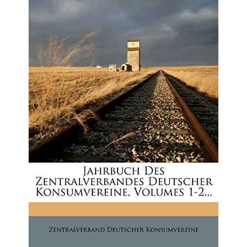Jahrbuch Des Zentralverbandes Deutscher Konsumvereine, Volumes 1-2... (German Edition)
