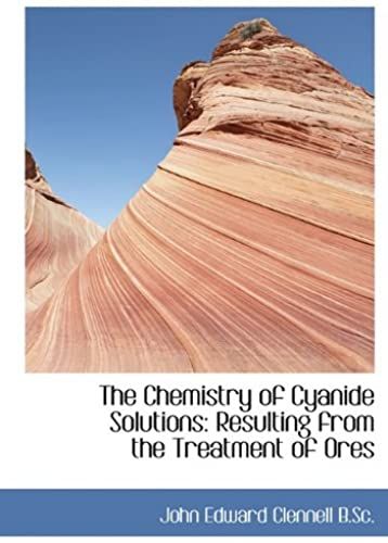 The Chemistry Of Cyanide Solutions: Resulting From The Treatment Of Ores