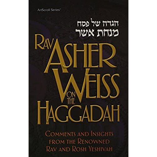 Rav Asher Weiss On The Haggadah: Comments And Insights From The Renowned Rav And Rosh Yeshivah (Artscroll Series)