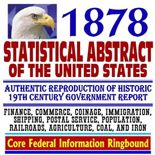 1878 Statistical Abstract Of The United States, National Data Book On Social And Economic Conditions In The United States Of America, Authentic ... Railroads, Agriculture, Coal And Iron