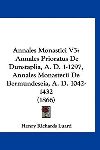 Annales Monastici V3: Annales Prioratus De Dunstaplia, A. D. 1-1297, Annales Monasterii De Bermundeseia, A. D. 1042-1432 (1866)