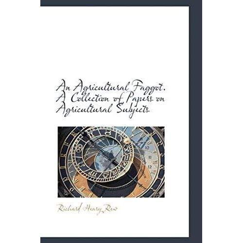 An Agricultural Faggot. A Collection Of Papers On Agricultural Subjects