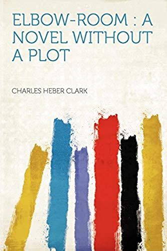 Elbow-Room: A Novel Without A Plot