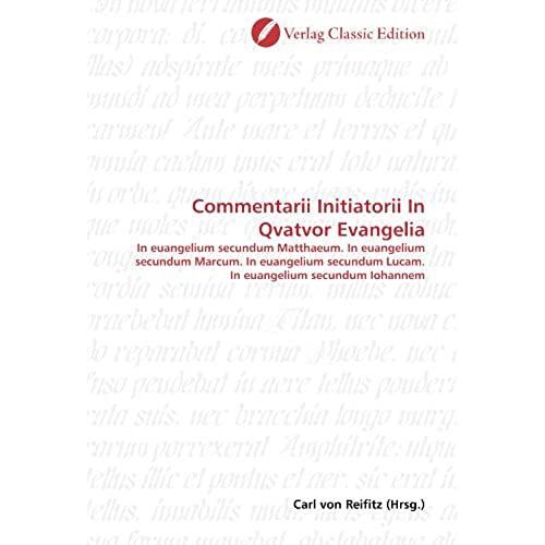 Commentarii Initiatorii In Qvatvor Evangelia: In Euangelium Secundum Matthaeum. In Euangelium Secundum Marcum. In Euangelium Secundum Lucam. In Euangelium Secundum Iohannem (German Edition)