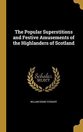The Popular Superstitions And Festive Amusements Of The Highlanders Of Scotland