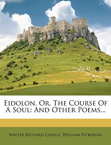 Eidolon, Or, The Course Of A Soul: And Other Poems...