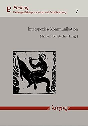 Interspezies-Kommunikation. Voraussetzungen Und Grenzen (Perilog - Freiburger Beitrage Zur Kultur- Und Sozialforschun) (German Edition)